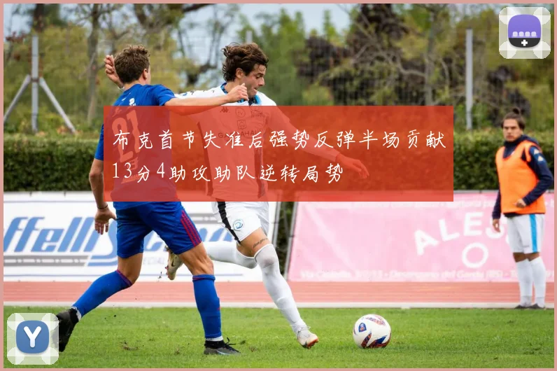 布克首节失准后强势反弹半场贡献13分4助攻助队逆转局势