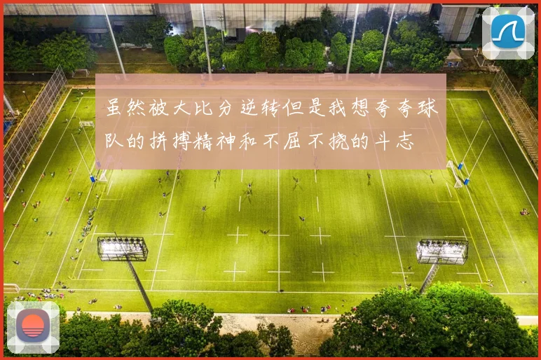 虽然被大比分逆转但是我想夸夸球队的拼搏精神和不屈不挠的斗志