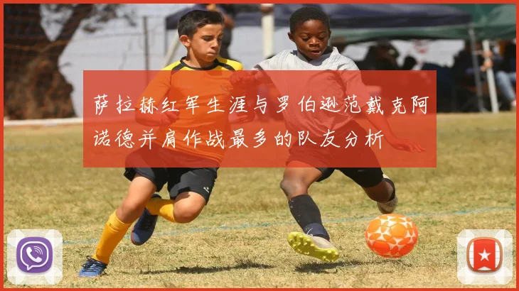 萨拉赫红军生涯与罗伯逊范戴克阿诺德并肩作战最多的队友分析