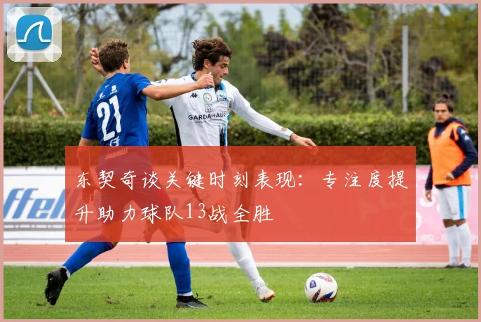 东契奇谈关键时刻表现：专注度提升助力球队13战全胜